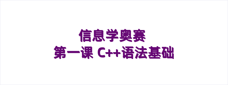 信息学奥赛 第一课 C++语法基础