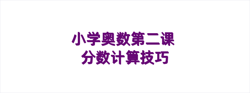 小学奥数第二课 分数计算技巧